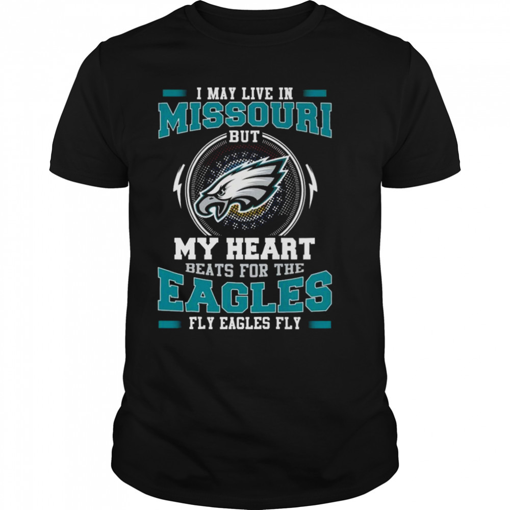 Philadelphia Eagles I May Live In Missouri But My Heart Beats For The Eagles Fly Eagles Fly shirt