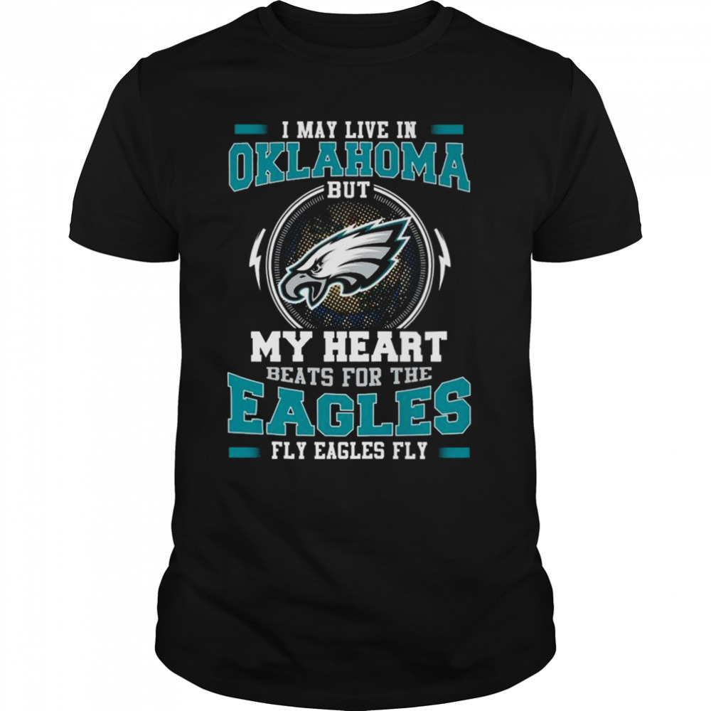 Philadelphia Eagles I May Live In Oklahoma But My Heart Beats For The Eagles Fly Eagles Fly shirt