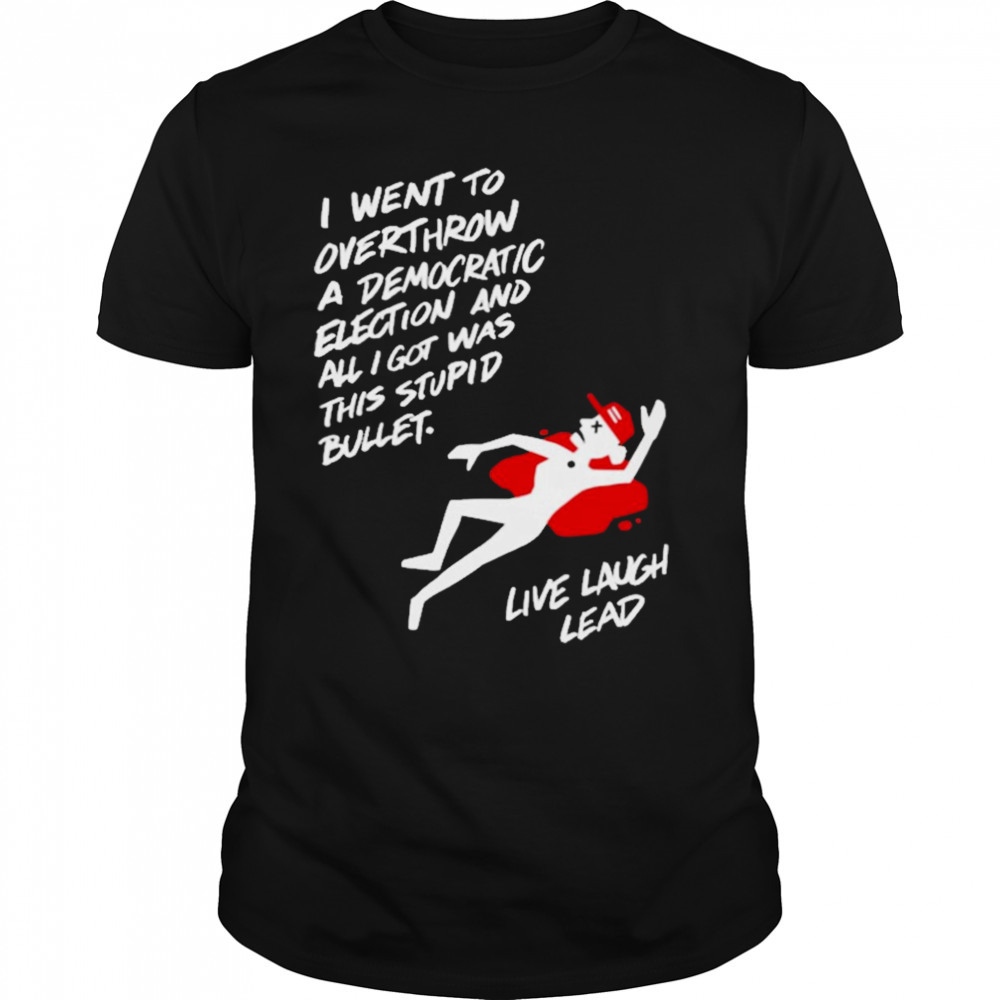 Wagnerrobb I went to overthrow a democratic election and all I got was this stupid bullet live laugh leads patriottakes T-shirt