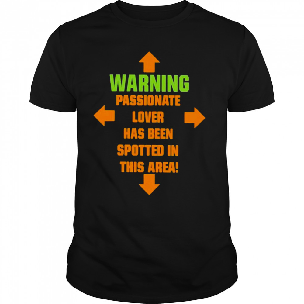 Warning passionate lover has been spotted in this area T-shirt