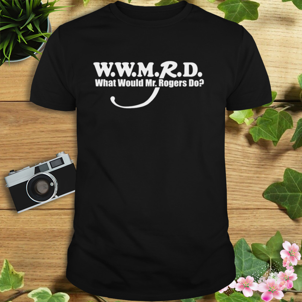 Wwmrd What Would Mr Rogers Do shirt
