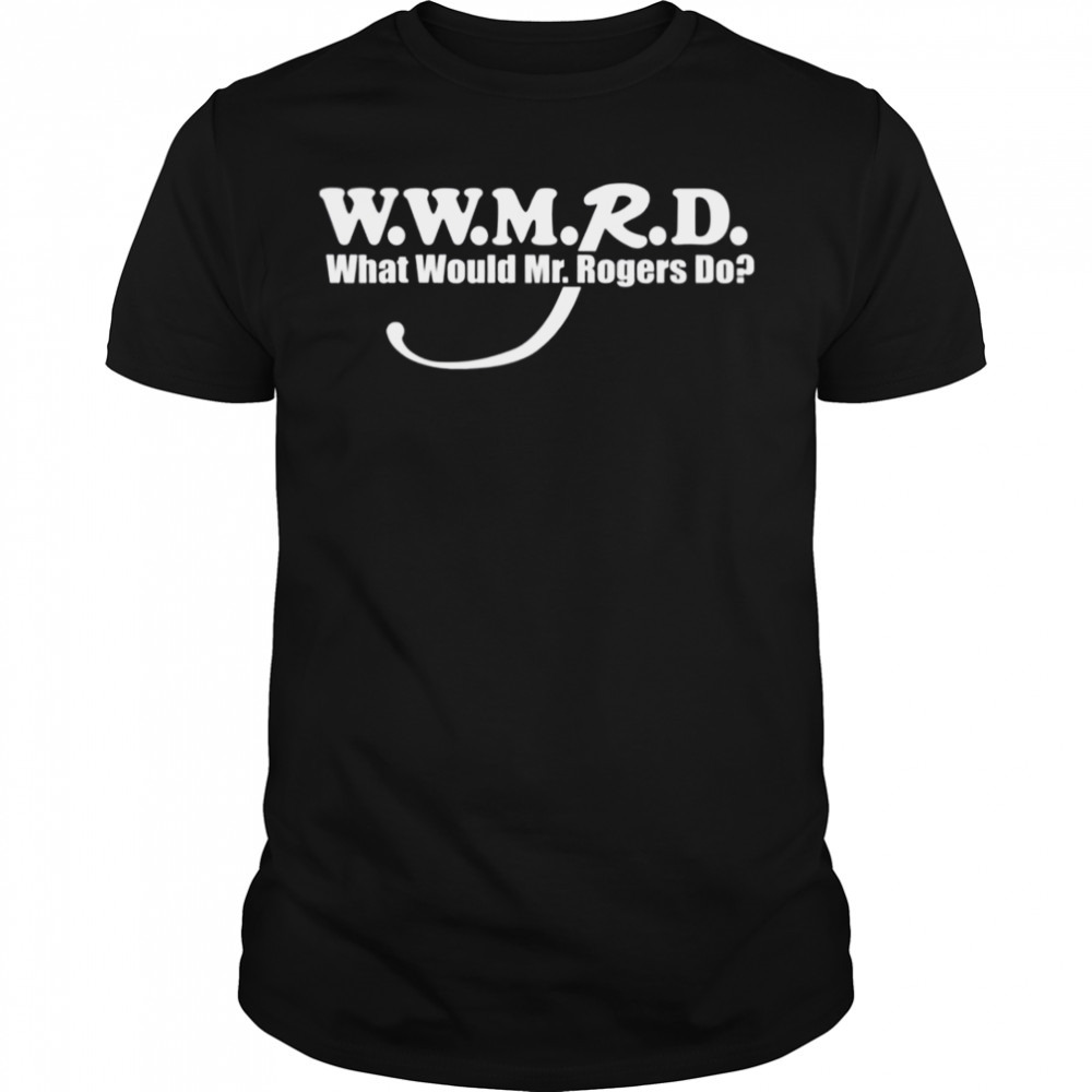 Wwmrd What Would Mr Rogers Do shirt