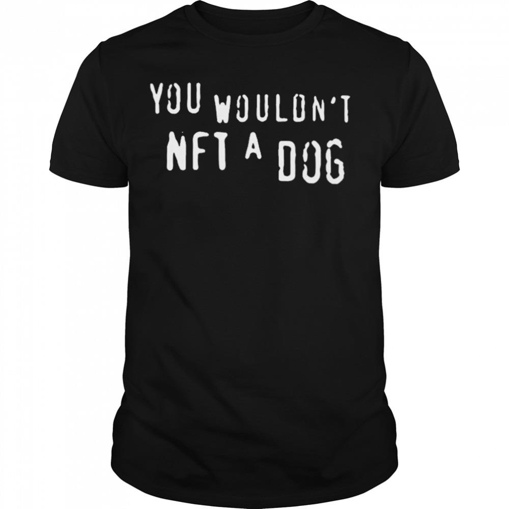 You wouldn’t nft a dog 2023 T-shirt