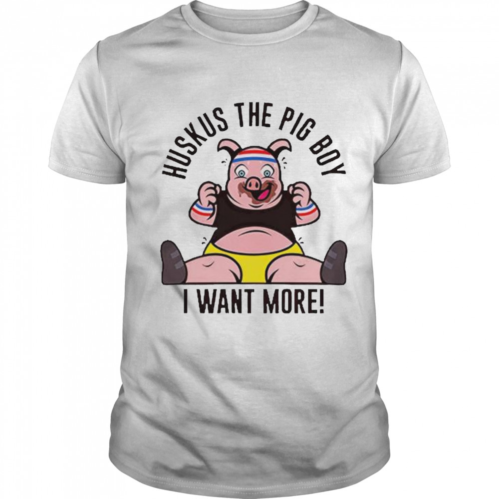 wWE Huskus The Pig Boy I want more shirt