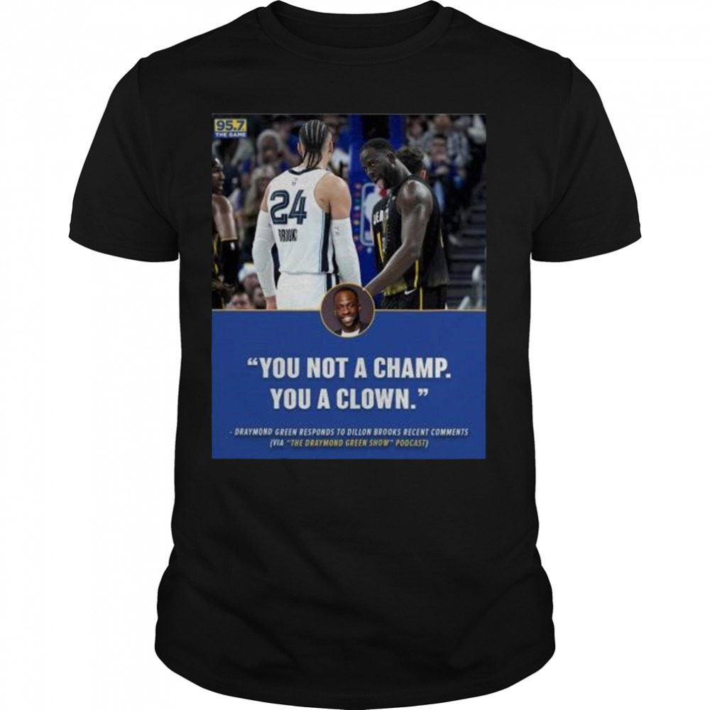 you not a champ you a clown Draymond Green responds to Dillon Brooks recent comments shirt