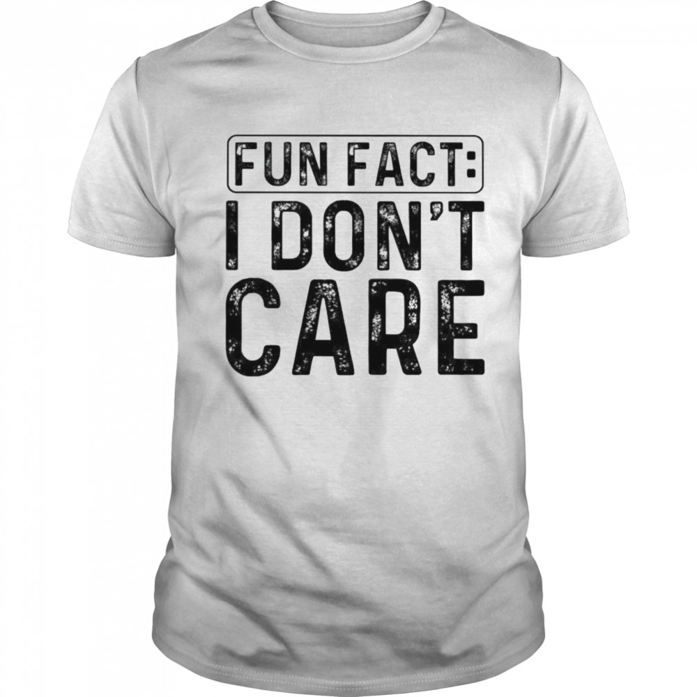 Fun fact I don’t care shirt