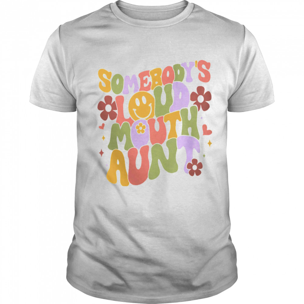 Somebody’s Loud Mouth Aunt Shirt