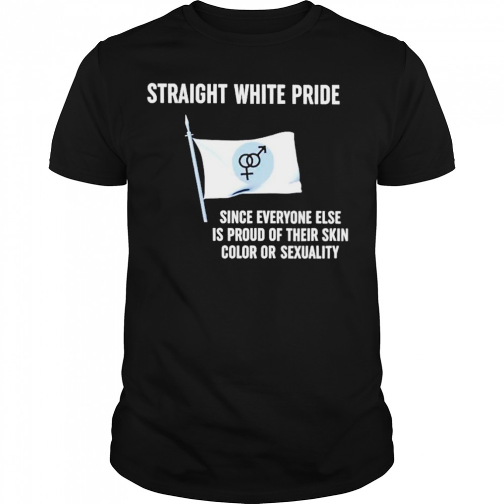 Straight white pride since everyone else is proud of their skin color or sexuality flag shirt