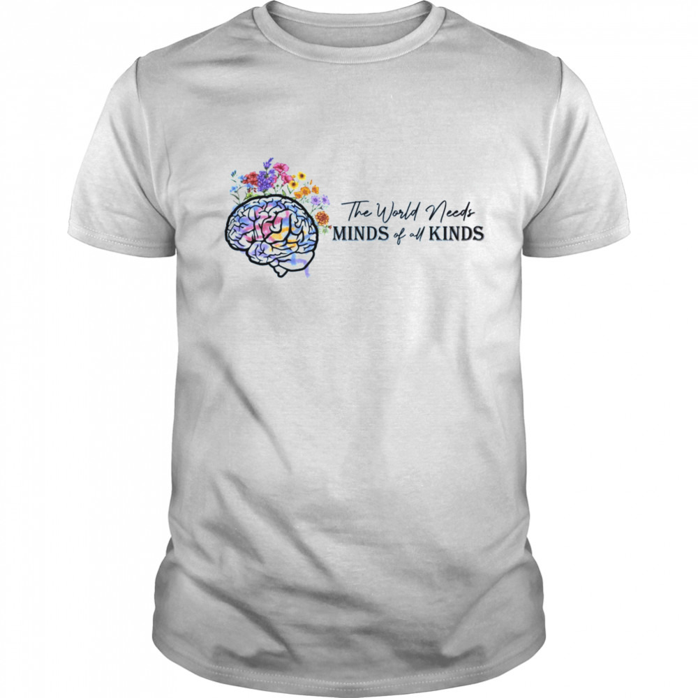 The World Needs All Kinds Of Minds Shirt