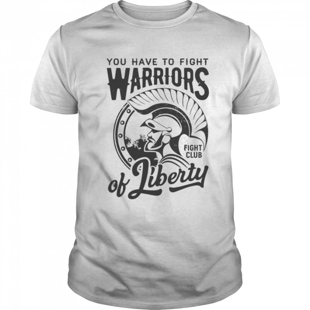 Warriors Of Liberty Spartan Strong You Have To Fight Fight Club shirt