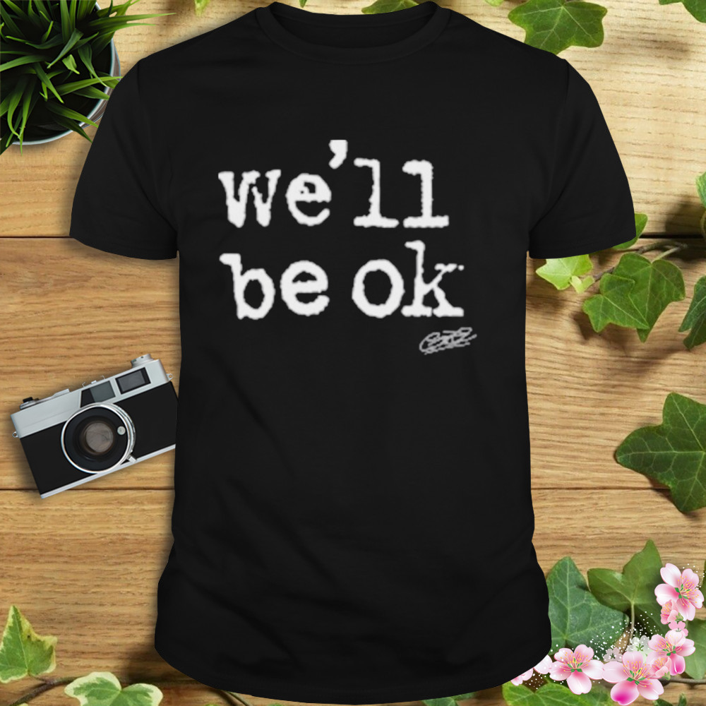 We’ll be ok shirt