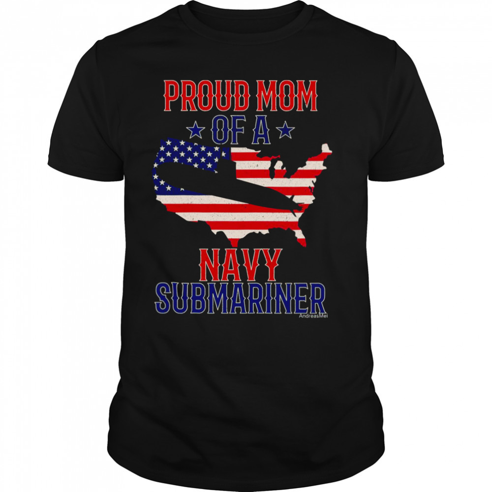 Submariner Submarines Veteran Military Proud Mom Of A Navy Submariner Submarine Day shirt