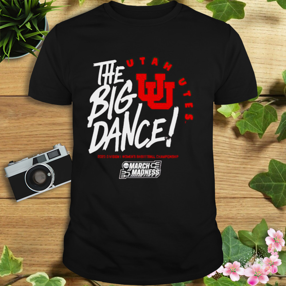 Utah Utes the big dance March Madness 2023 Division women’s basketball championship shirt