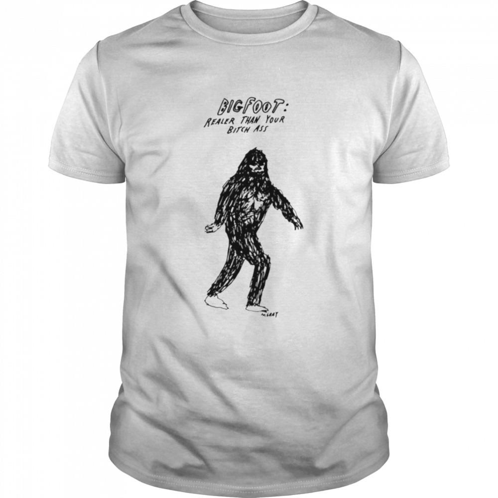 Big foot realer than your bitch ass shirt