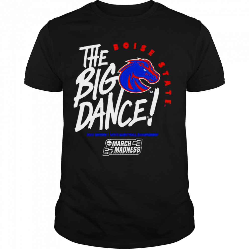 Boise State the big dance March Madness 2023 Division men’s basketball championship shirt