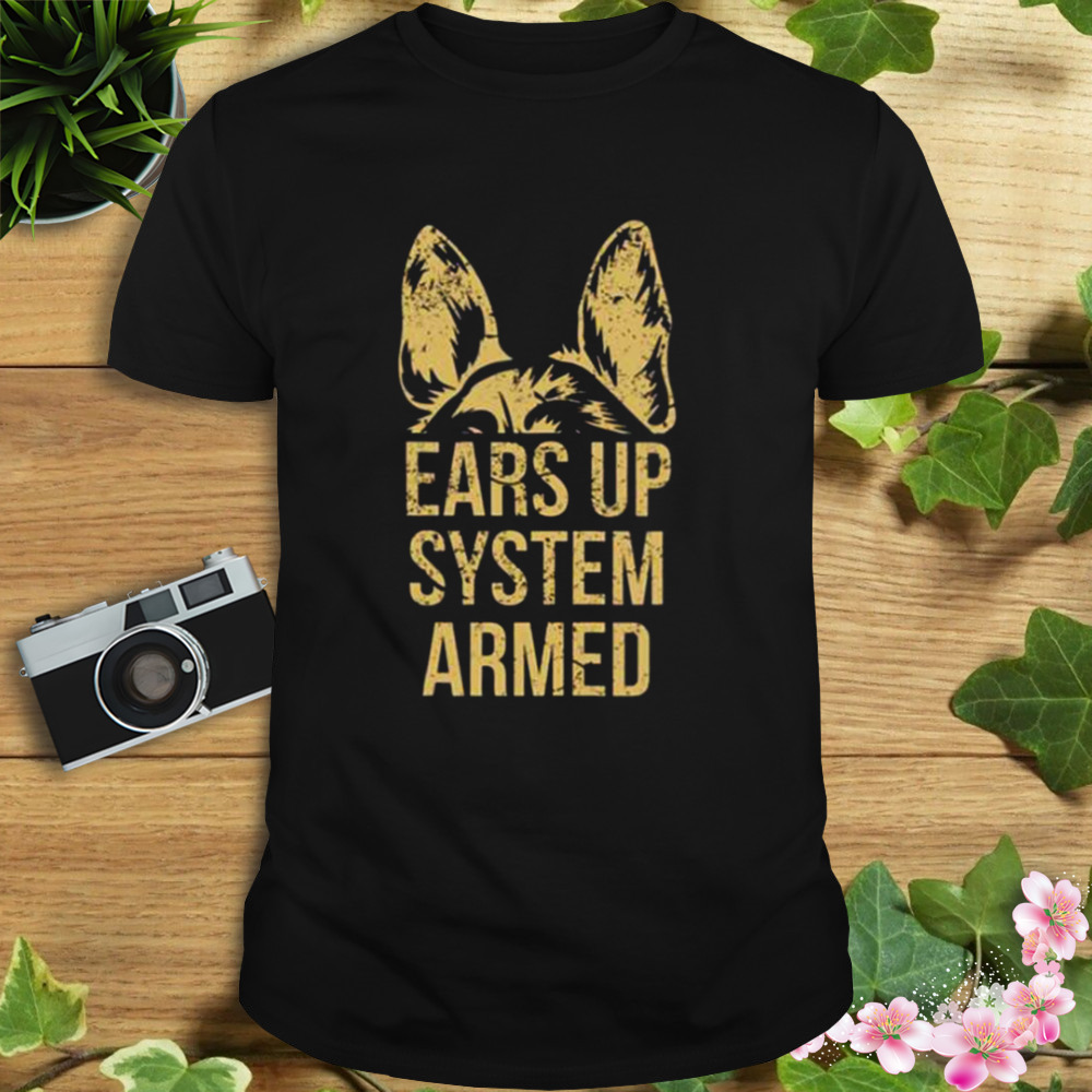 German Shepherd Ears Up System Armed shirt
