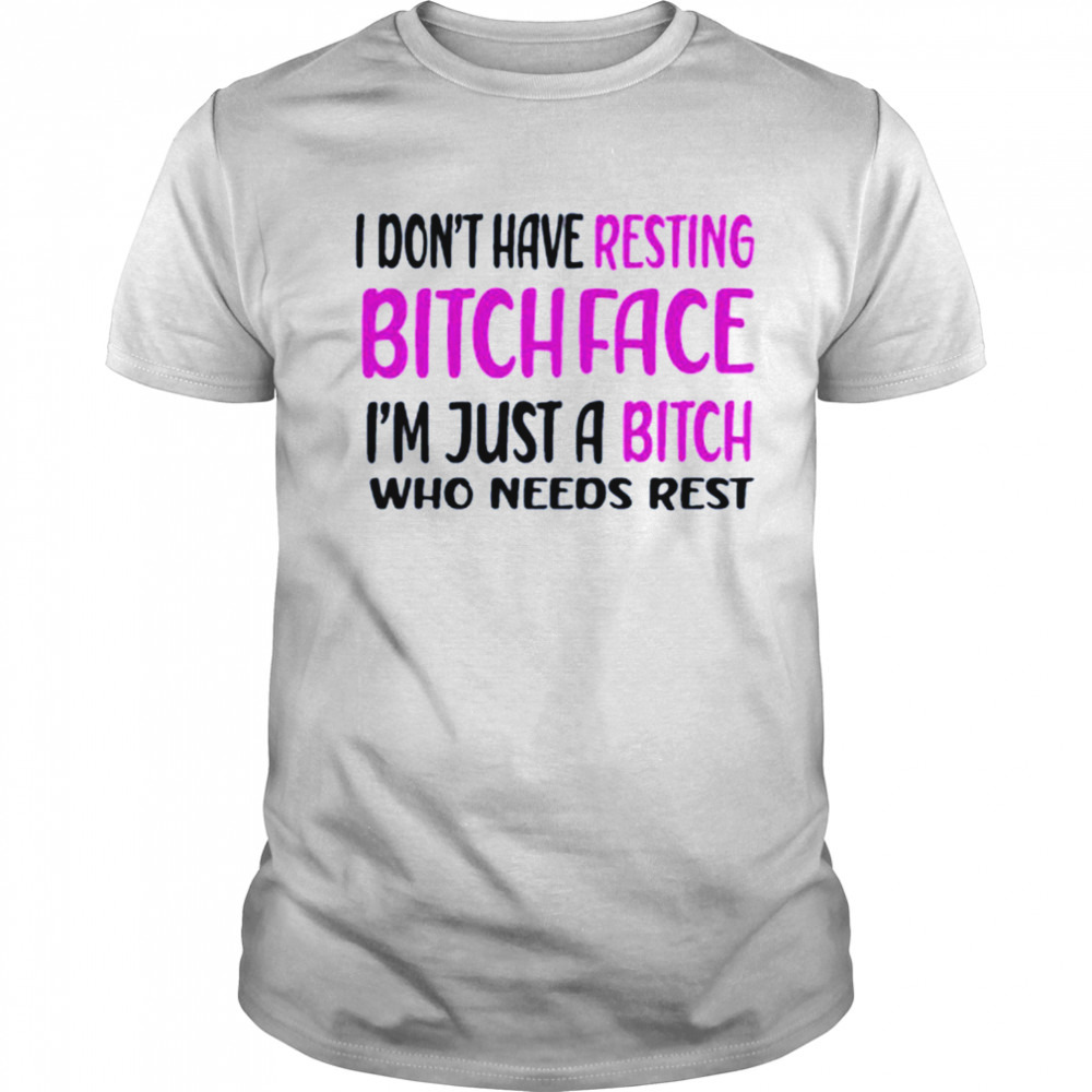 I Don’t Have A Resting Bitch Face Shirt