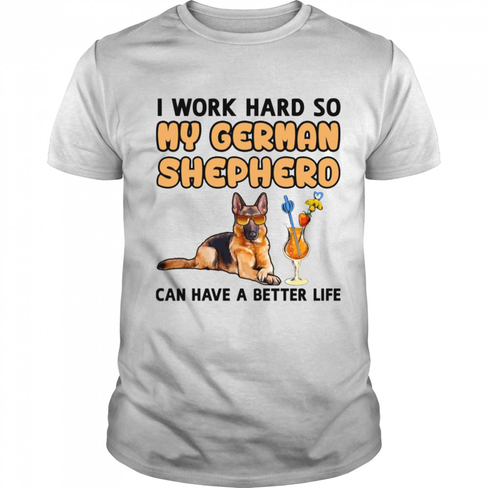 I Work Hard German Shepherd shirt