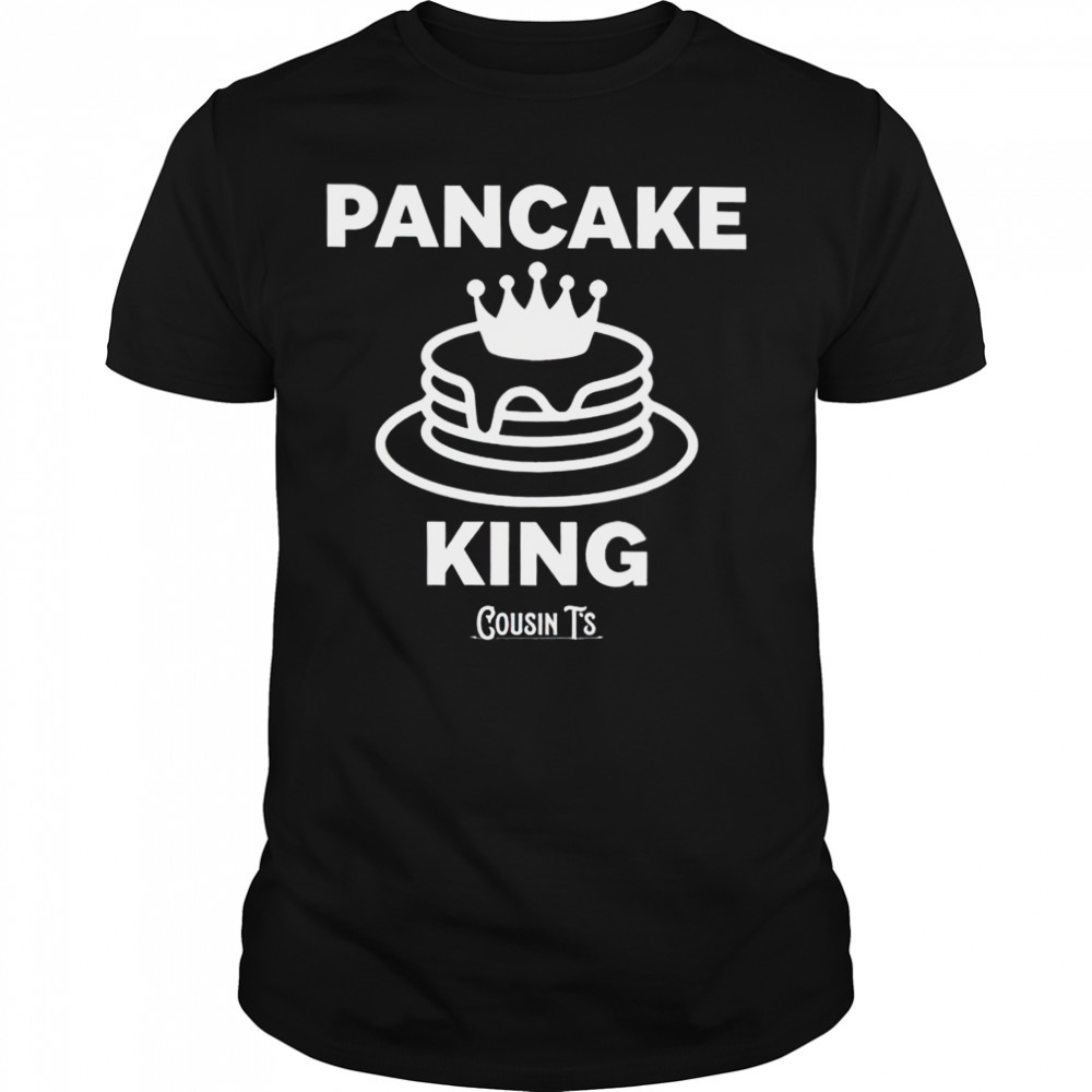 Pancake king cousin t’s shirt