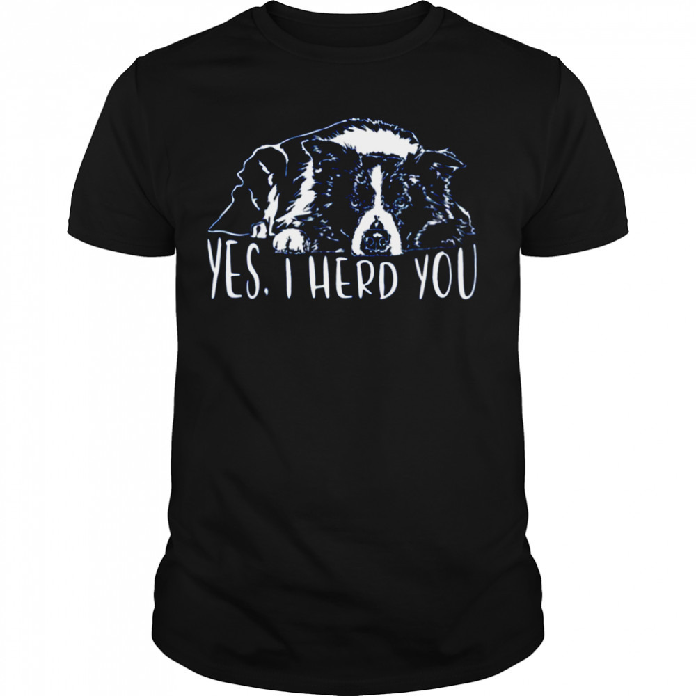 Yes I Herd You Border Collie Dog Saying Dog shirt