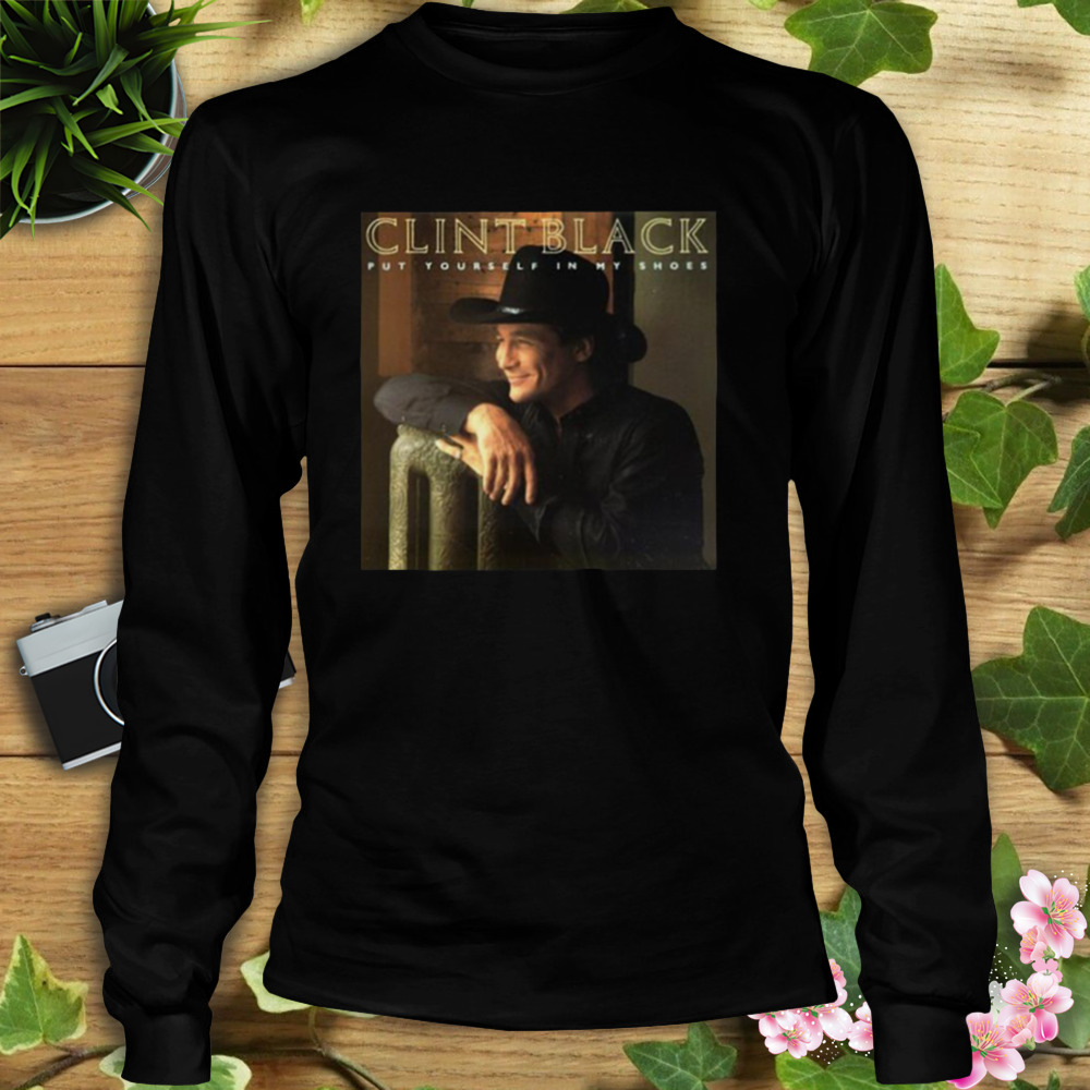 Put Yourself In My Shoes Clint Black shirt 3 Longsleeve tshirt