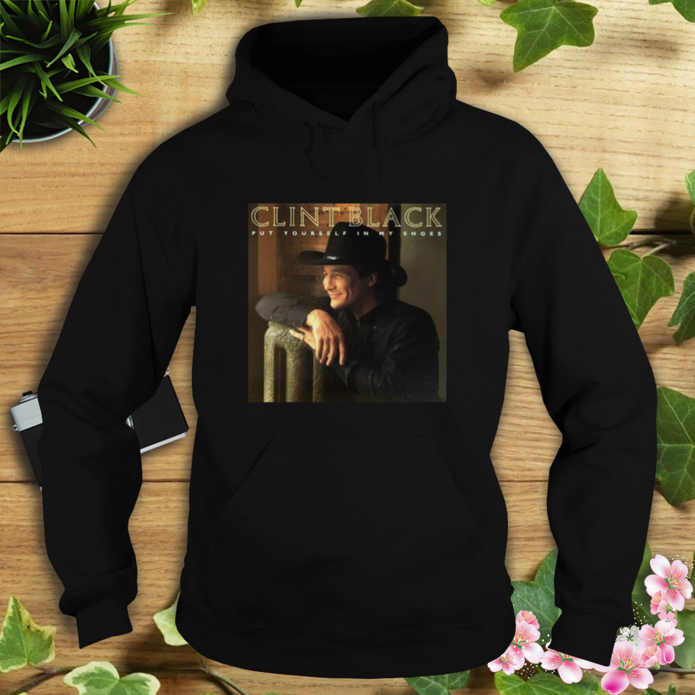 Put Yourself In My Shoes Clint Black shirt 4 Hoodie tshirt