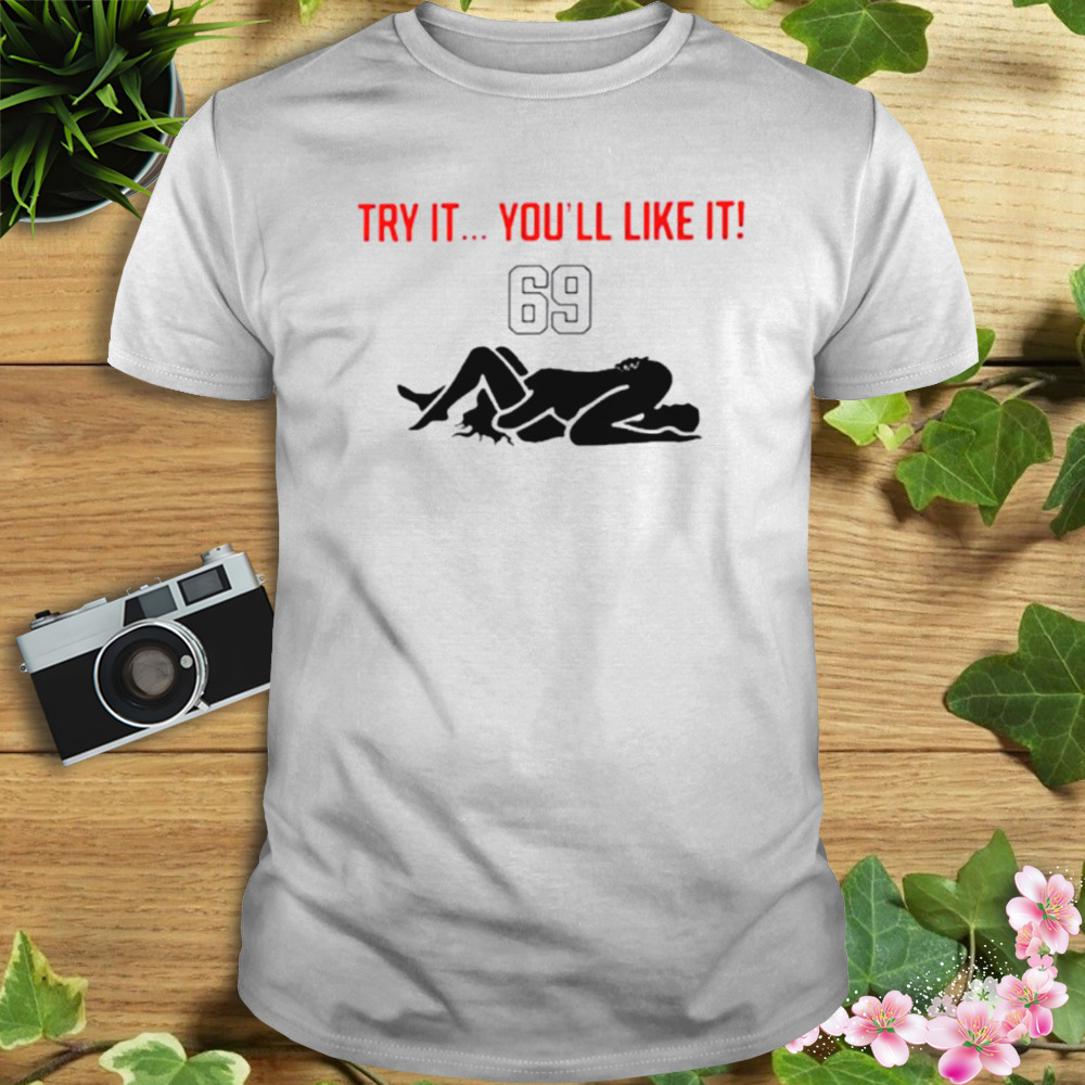 Try it you’ll like it 69 shirt
