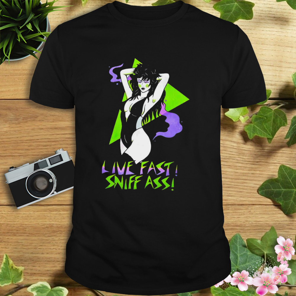 Girl Live fast sniff ass shirt