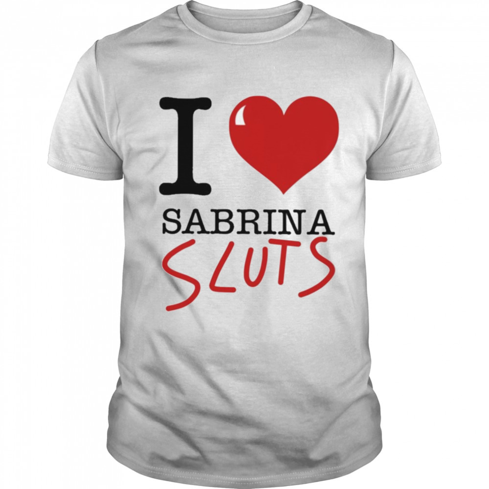 I love sabrina sluts T-shirt