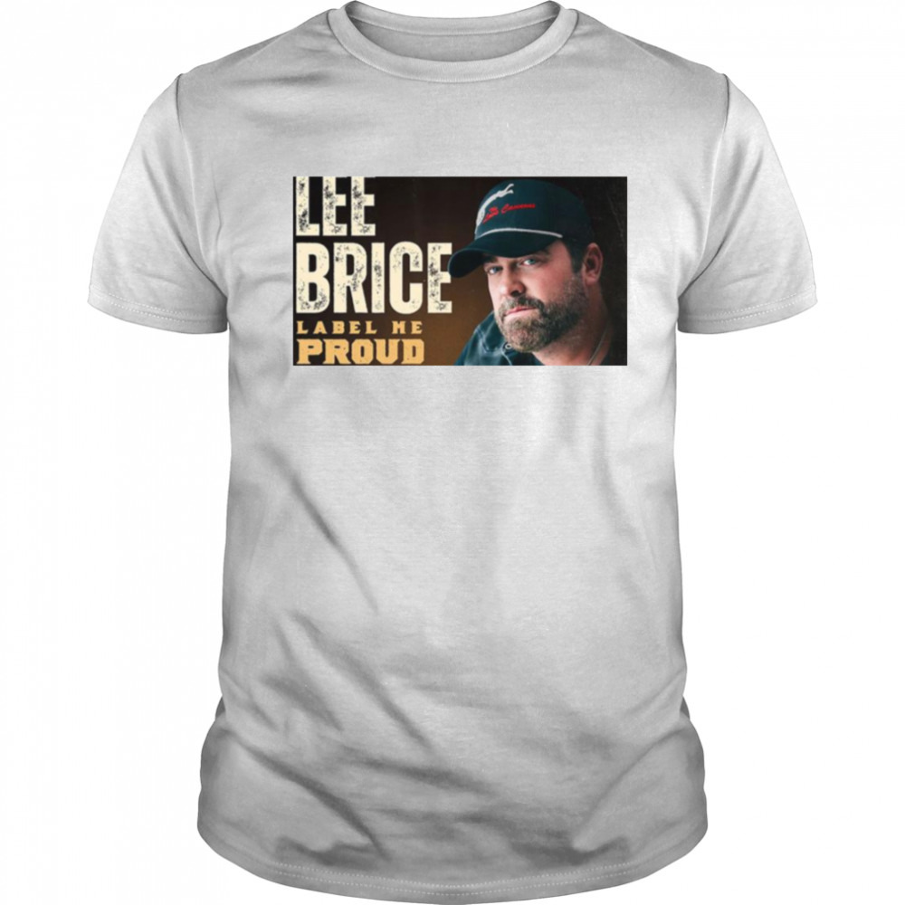 Label Me Proud Lee Brice shirt