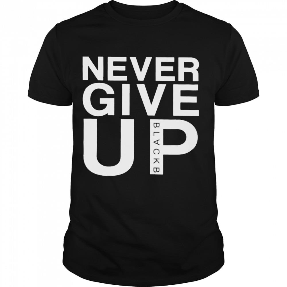 Never give up black b T-shirt
