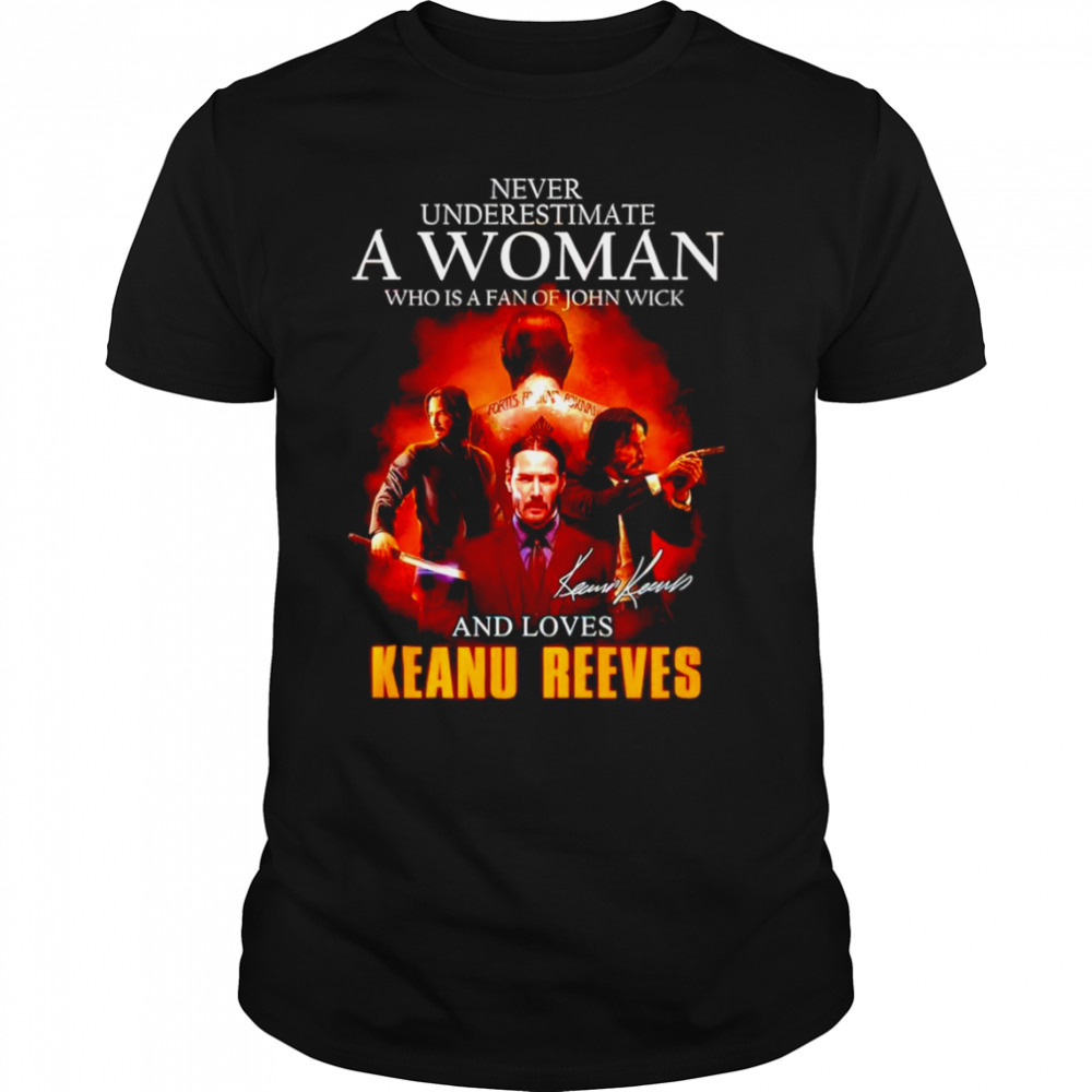 Never underestimate a woman who is a fan of John Wick and loves Keanu Reeves signature T-shirt