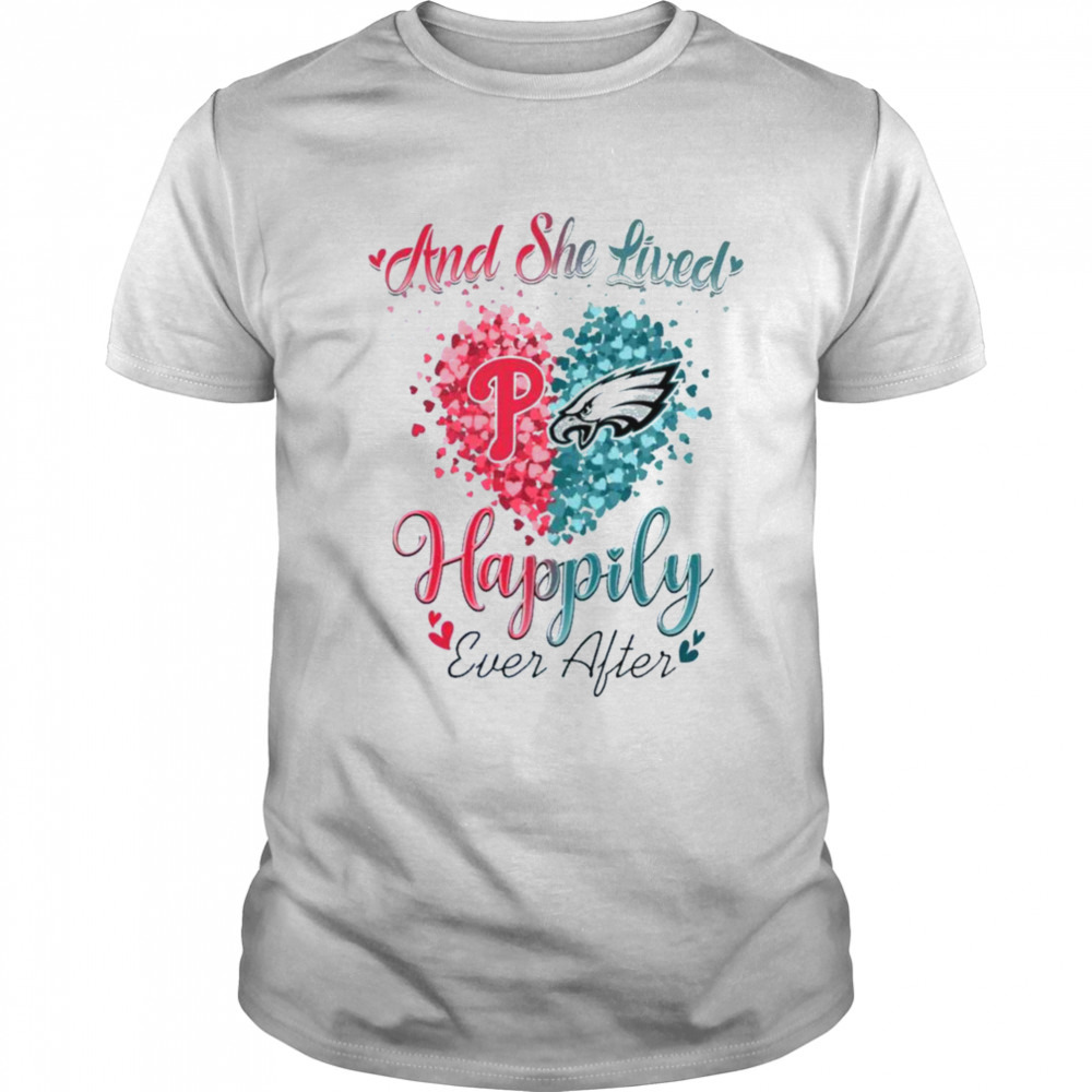Philadelphia Phillies And Philadelphia Eagles And She Lived Happily Ever After shirt