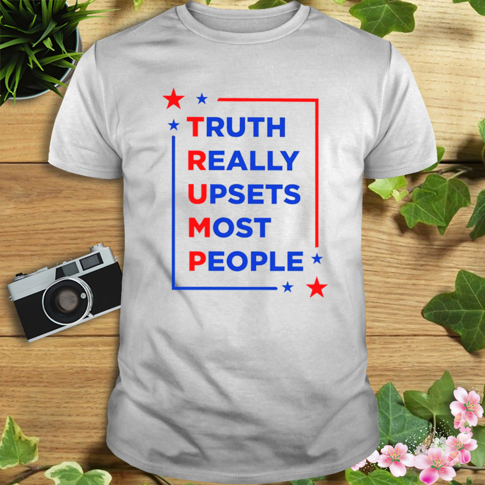 Truth really upsets most people MAGA shirt