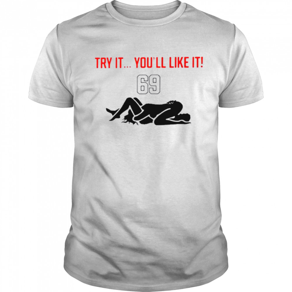 Try it you’ll like it 69 shirt