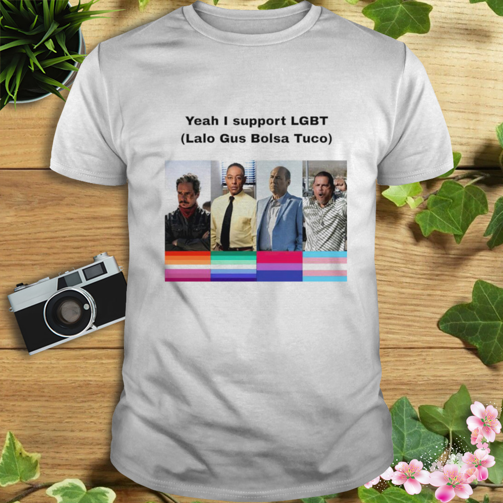 Yeah I support LGBT Lalo Gus Bolsa Tuco shirt