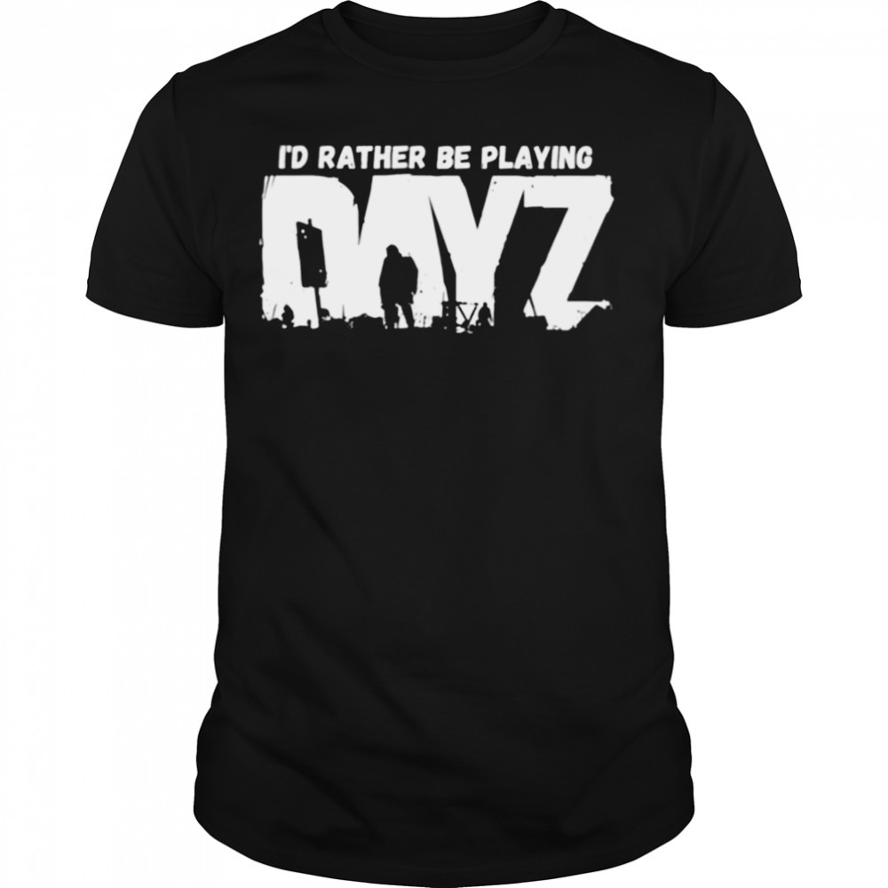 I’d Rather Be Playing Dayz shirt