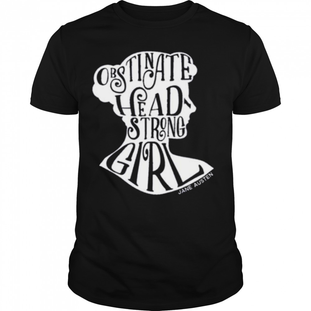 Obstinate Headstrong Girl Pride And Prejudice Jane Austen shirt