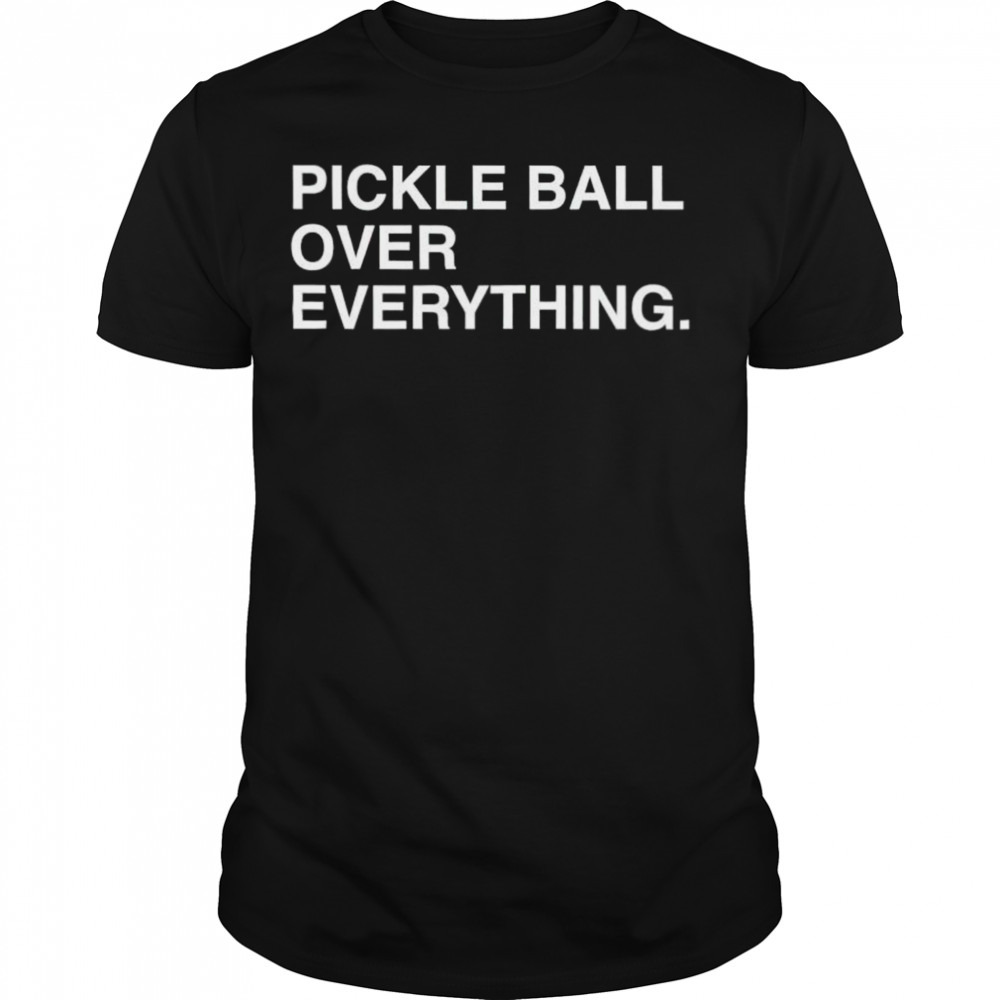 Pickle ball over everything shirt