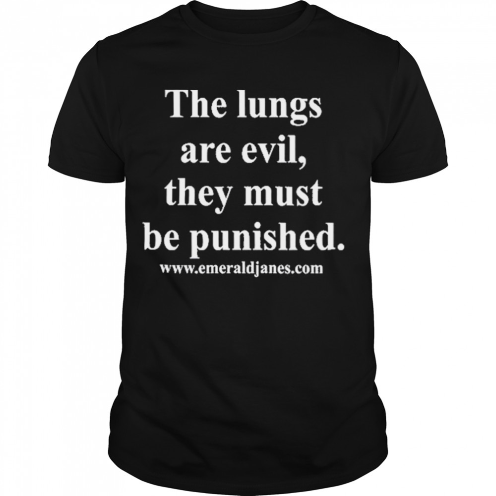 The Lungs Are Evil They Must Be Punished Shirt