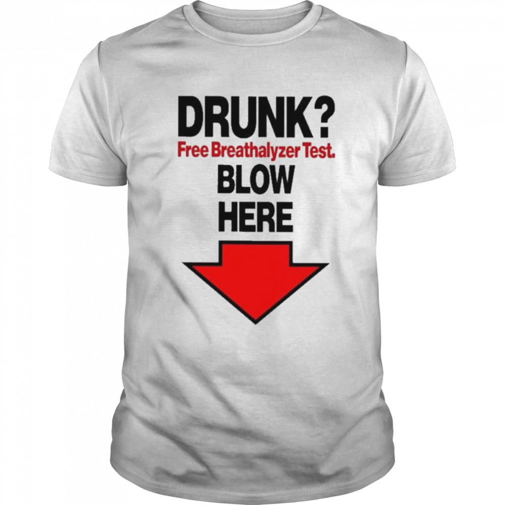 Drunk free breathalyzer test blow here shirt