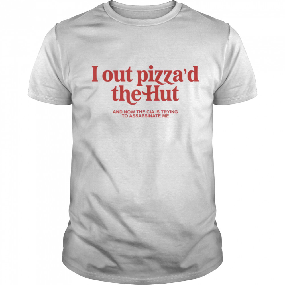 I Out Pizza’d The Hut shirt