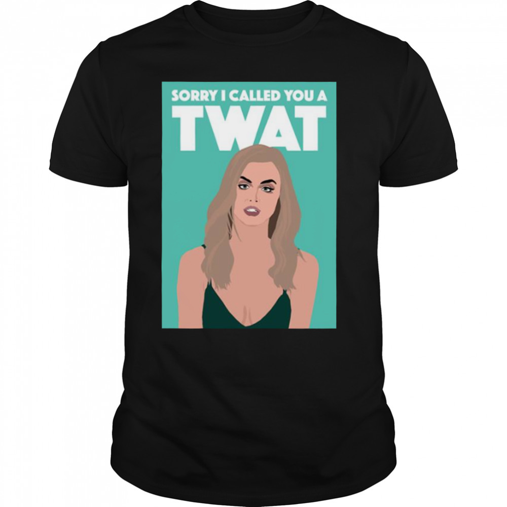 Sorry I Called You A Twat shirt
