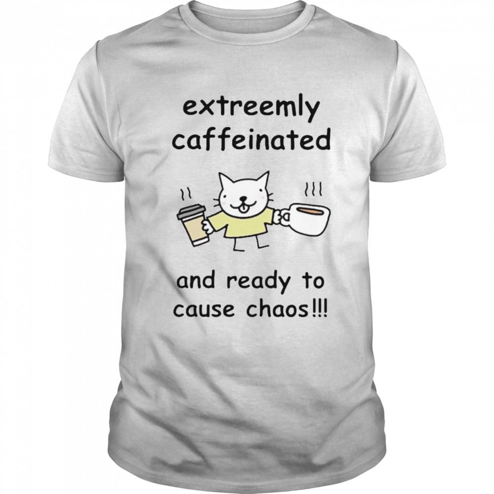 Stinky katie extreemly caffeinated and ready to cause chaos shirt