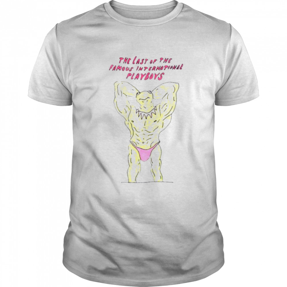 The last of the famous international playboys shirt