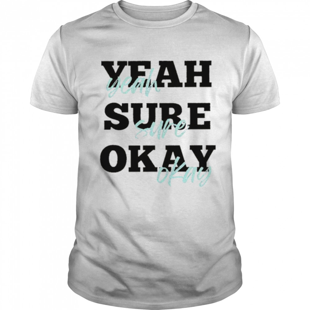 Yeah Sure Okay Kelsea Ballerini shirt
