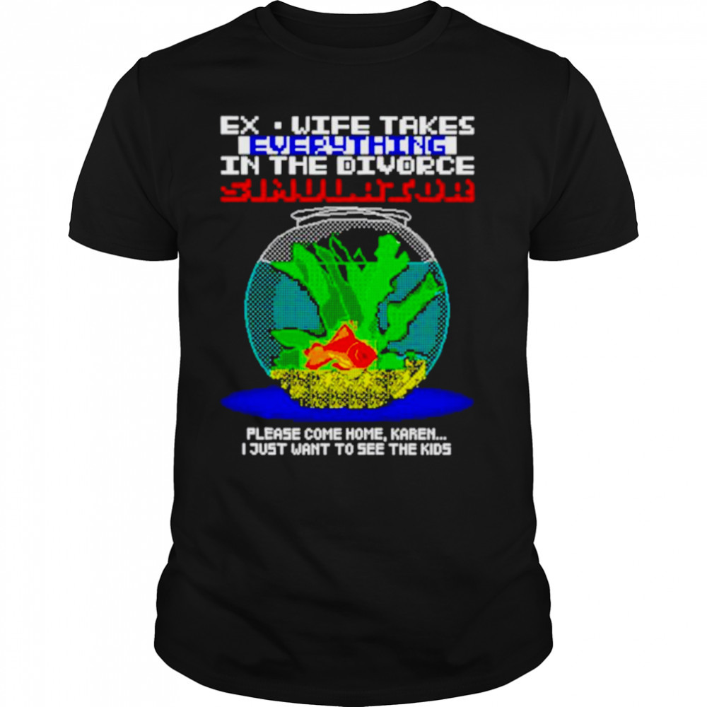 Ex-wife takes everything simulator shirt