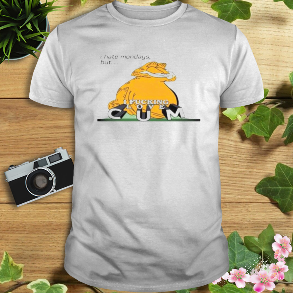 Garfield I Hate Mondays But I Fucking Love CUM Shirt