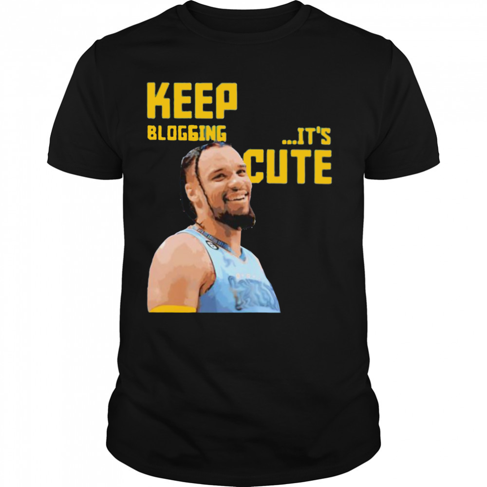 Keep Blogging It’s Cute shirt