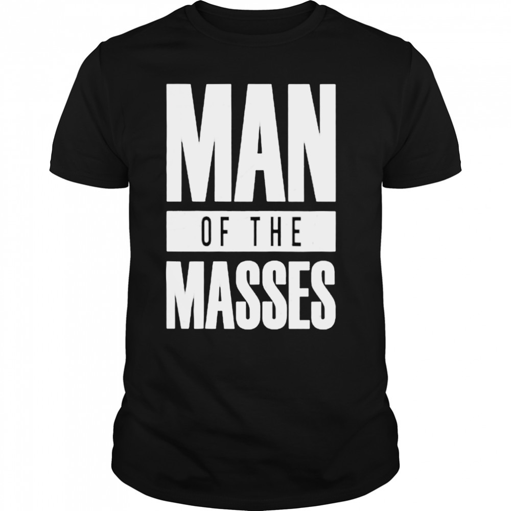 Man Of The Masses Classic Shirt